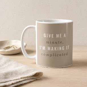 Taupe Give Me a Minute I’m Making It Complicated Coffee Mug