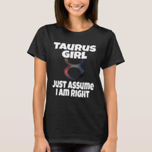 Taurus Girl Just Assume I Am Right Astrology Astro T-Shirt