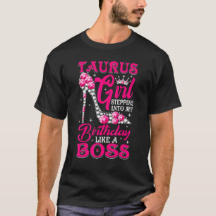 Taurus Girl Stepping Into My Birthday Like A Boss  T-Shirt