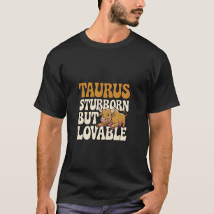 Taurus Stubborn but Loveable Gift T-Shirt