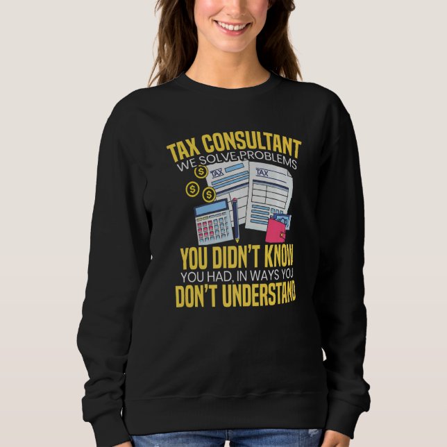 Tax Consultant We Solve Problems You Didn't Know   Sweatshirt (Front)