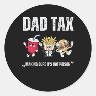 Tax Making Sure It's Not Poison Fathers Day  Classic Round Sticker