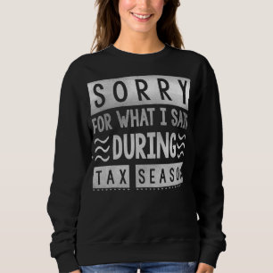 Tax Preparation Sorry For What I Said During Tax Sweatshirt