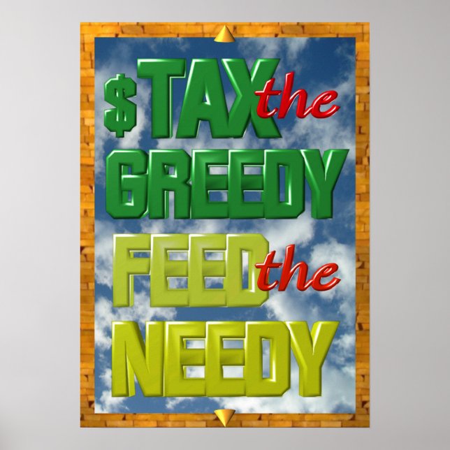 Tax the greedy Feed the Needy poster (Front)