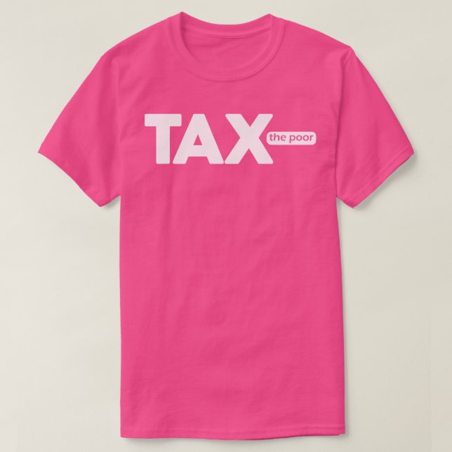 Tax the Poor T-Shirt (Design Front)