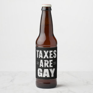 Taxes Are Gay Beer Bottle Label