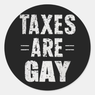 Taxes Are Gay Classic Round Sticker