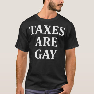 Taxes Are Gay Funny On Back           T-Shirt