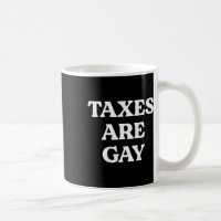 Taxes Are Gay Funny Saying Quote For Men Women