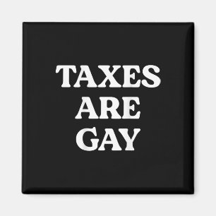 Taxes Are Gay Funny Saying Quote For Men Women Magnet