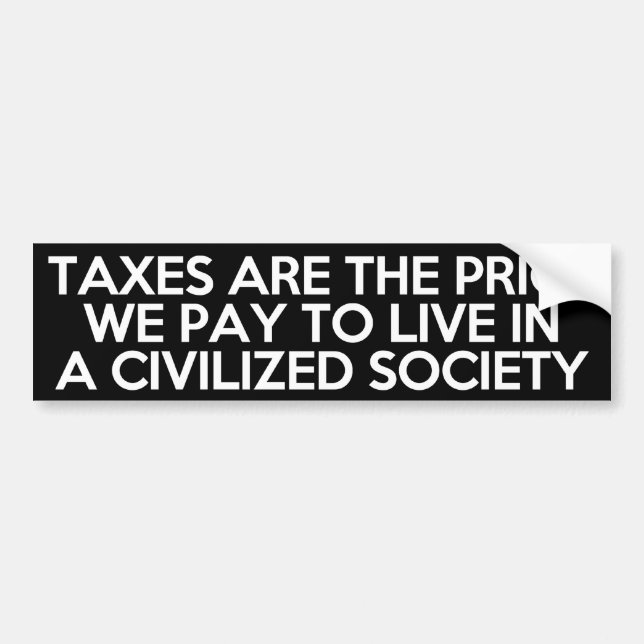Taxes are the price we pay to live in a civilised bumper sticker (Front)