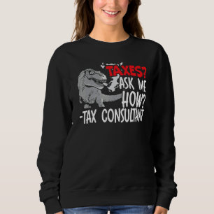 Taxes Ask Me How Dinosaur Tax Consultant Accounta Sweatshirt