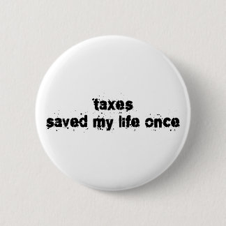 Taxes Saved My Life Once 6 Cm Round Badge
