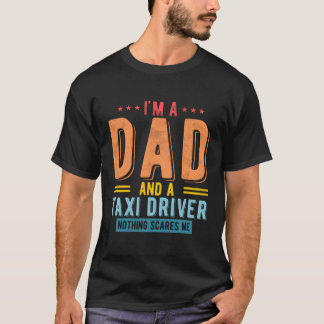 Taxi Driver Dad Nothing Scares Me Taxi Driver Fath T-Shirt
