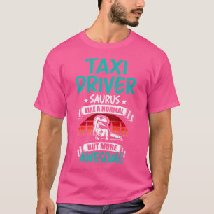 Taxi Driver Saurus Like Normal T Rex Dinosaur T-Shirt
