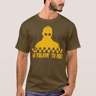 Taxi Driver You Talkinx27 To Me Taxi Driver Quotes T-Shirt
