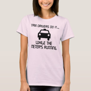 Taxi Drivers do it... while the metre's running. T-Shirt