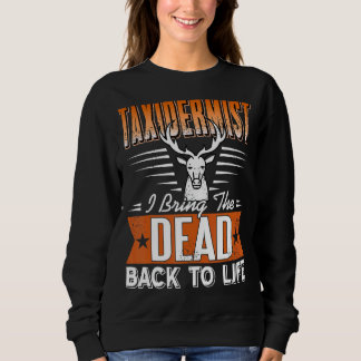 Taxidermist I Bring The Dead Back To Life Sweatshirt