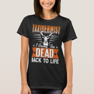 Taxidermist I Bring The Dead Back To Life T-Shirt