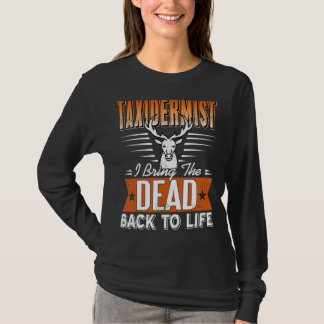 Taxidermist I Bring The Dead Back To Life T-Shirt