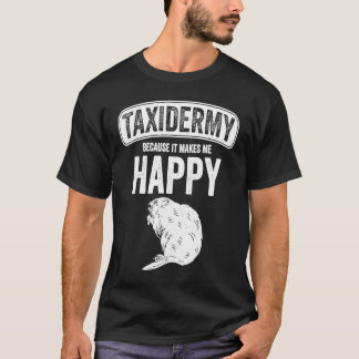 Taxidermy Because It Makes Me Happy T-Shirt
