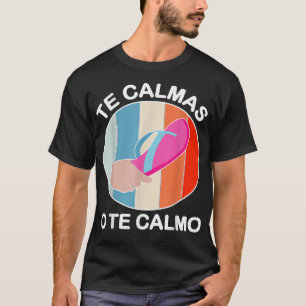 Te Calmas O Te Calmo Funny Mexican And Latin Spani T-Shirt