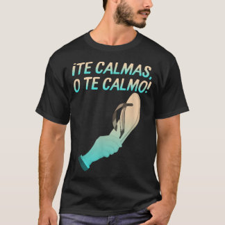 Te Calmas O Te Calmo Hispanic Spanish Latina Mexic T-Shirt