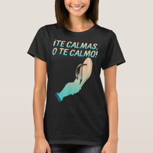 Te Calmas O Te Calmo Hispanic Spanish Latina Mexic T-Shirt