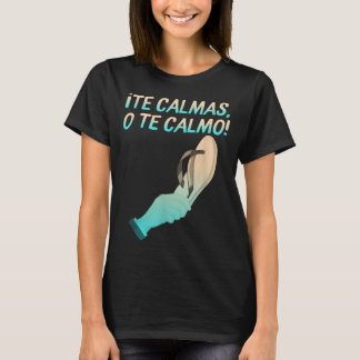 Te Calmas O Te Calmo Hispanic Spanish Latina Mexic T-Shirt