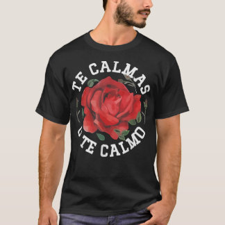 Te Calmas O Te Calmo, Mexican Gift Ideas T-Shirt