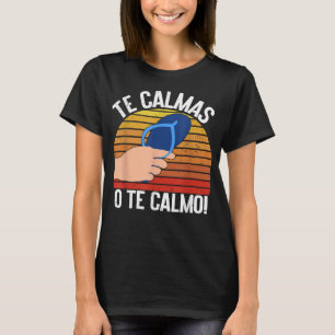 Te Calmas O Te Calmo Mexican T-Shirt