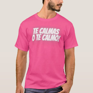 Te Calmas O Te Calmo Spanish Latin Mexican T-Shirt