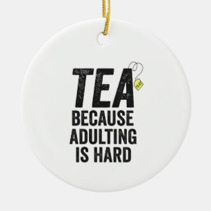 Tea Because Adulting is Hard Funny Ceramic Tree Decoration
