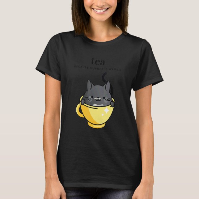 Tea Because Murder is Wrong Women's  Cat in Tea Cu T-Shirt (Front)