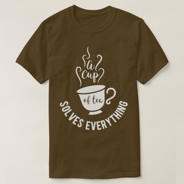 Tea design A cup of tea solves everything Birthday T-Shirt (Design Front)