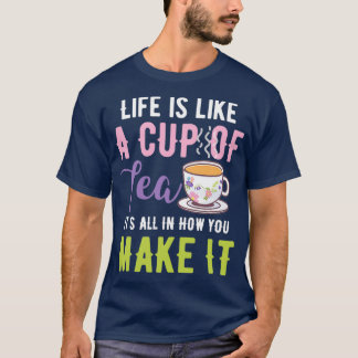 Tea Design Life is like a cup of tea Birthday Gift T-Shirt