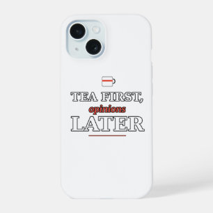 Tea First Opinions Later Funny Phone Case