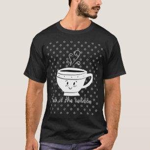 Tea is the solution / Tea time  T-Shirt