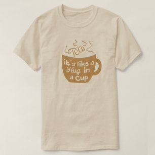 Tea It's Like A Hug In A Cup T-Shirt