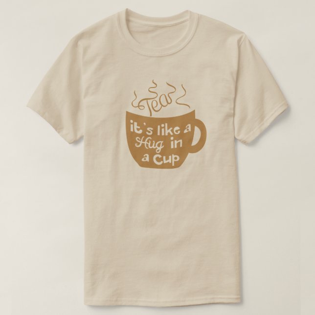 Tea It's Like A Hug In A Cup T-Shirt (Design Front)