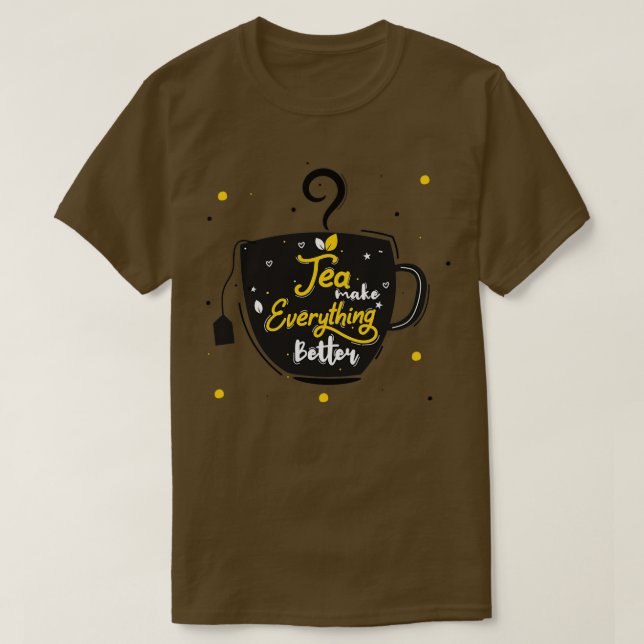 Tea Makes Everything Better 13 T-Shirt (Design Front)