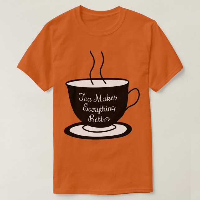 Tea Makes Everything Better 6 T-Shirt (Design Front)