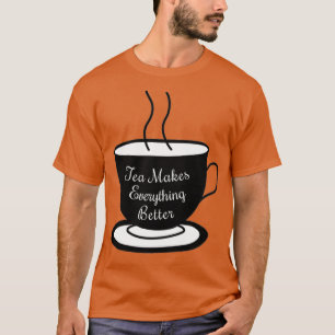 Tea Makes Everything Better 6 T-Shirt