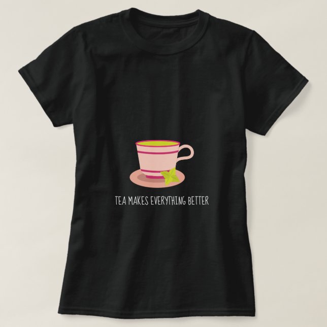 Tea Makes everything better quote mint teacup T-Shirt (Design Front)