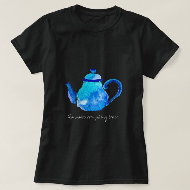 Tea Makes everything better quote teapot T-Shirt (Design Front)