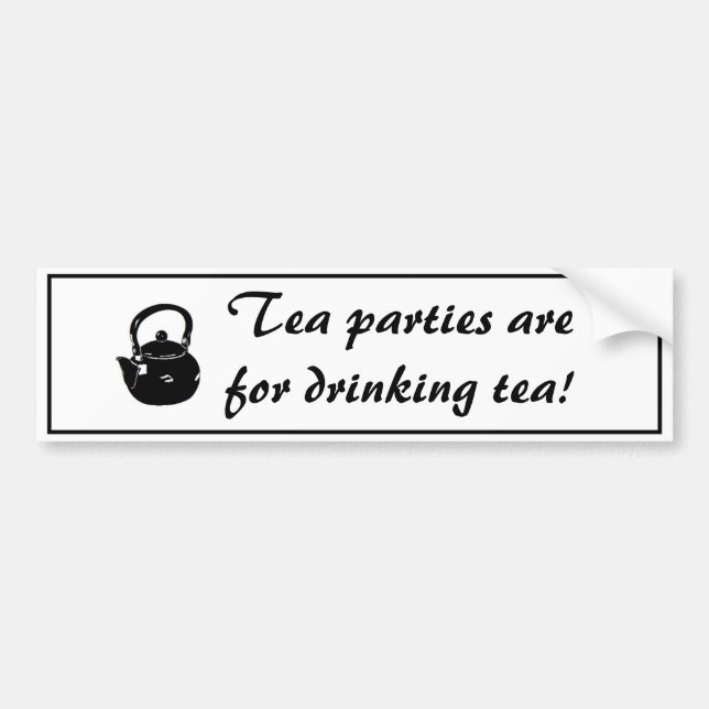 Tea Parties Are For Drinking Tea Bumper Sticker (Front)