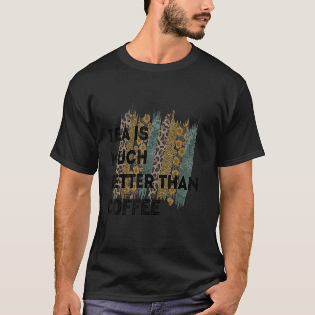 Tea  Quote Tea Addict Cool Tea  Its A Tea 6 T-Shirt (Front)