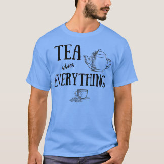 Tea Solves Everything Tea Lover Clothing Accessori T-Shirt