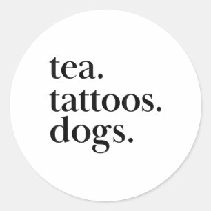 Tea, Tattoos, And Dogs Simple Text Statement _1 Classic Round Sticker