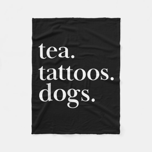 Tea, Tattoos, And Dogs Simple Text Statement  Fleece Blanket (Front)